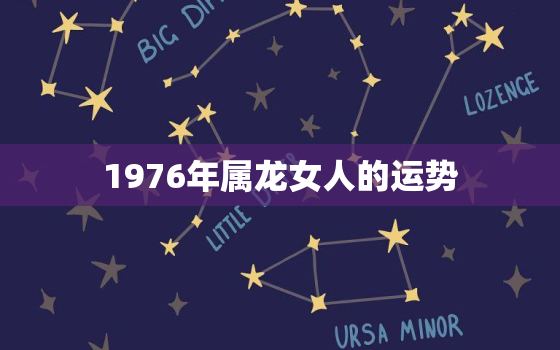 1976年属龙女人的运势，1976年属龙女的运势2021