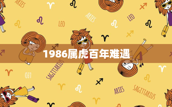 1986属虎百年难遇，1986年属虎的正缘