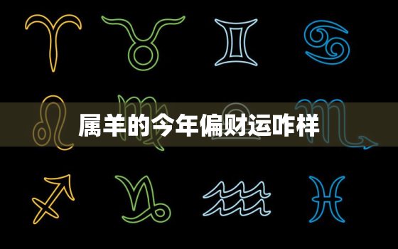 属羊的今年偏财运咋样，属羊人2021年的偏财运