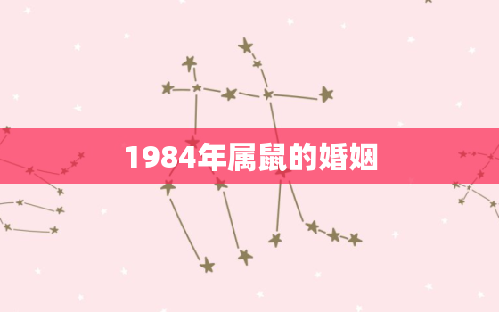 1984年属鼠的婚姻，属猴跟属鼠的婚姻如何