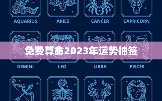 免费算命2023年运势抽签，2023年运势测算免费