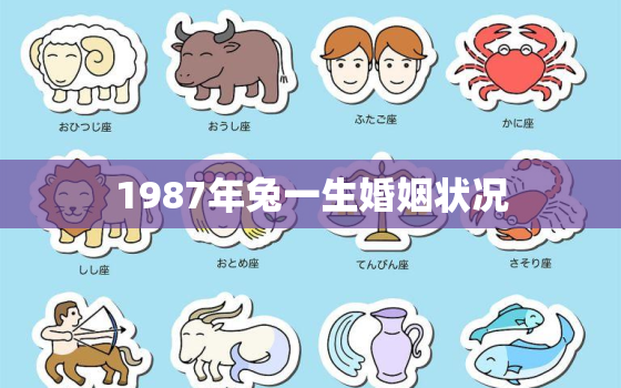 1987年兔一生婚姻状况
，1987年的兔婚姻