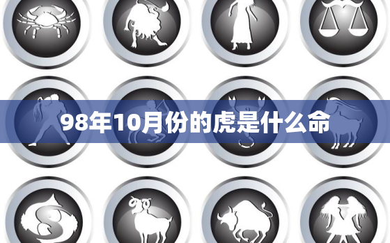 98年10月份的虎是什么命，98年十月虎女的命运怎么样