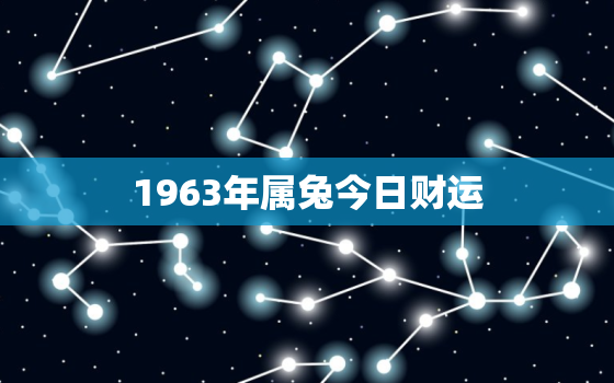 1963年属兔今日财运，63年兔人今日财运