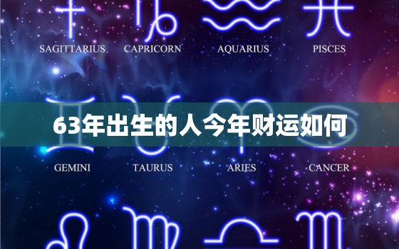 63年出生的人今年财运如何，63年生今年运气如何