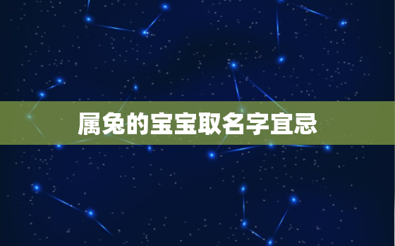 属兔的宝宝取名字宜忌，属兔的宝宝取名字宜忌是什么