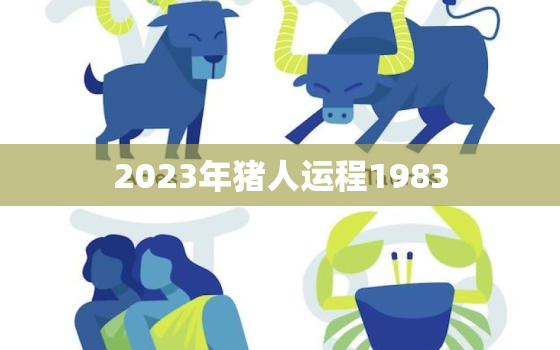 2023年猪人运程1983，2023年属猪人运程