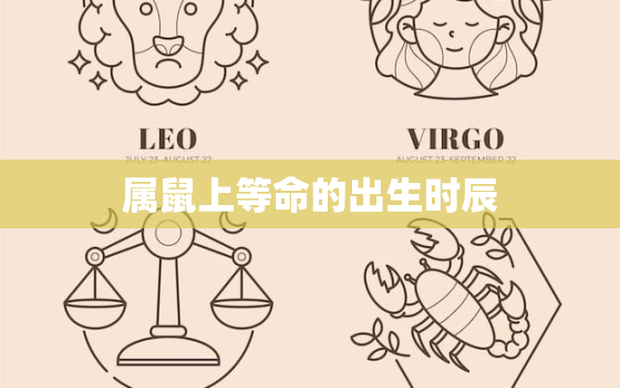 属鼠上等命的出生时辰，属虎上等命的出生时辰