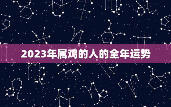 2023年属鸡的人的全年运势，2023年属鸡人的全年运势1993出生