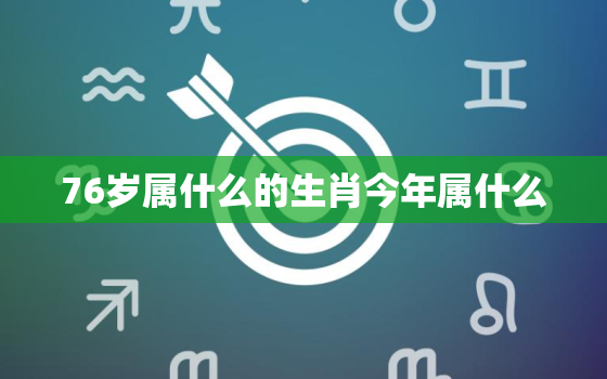 76岁属什么的生肖今年属什么，76岁属什么生肖2020年