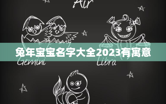 兔年宝宝名字大全2023有寓意，兔年宝贝取名大全