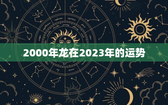 2000年龙在2023年的运势，2000年龙未来三年的运势