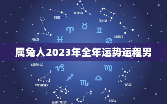 属兔人2023年全年运势运程男，属蛇2023年全年运势运程