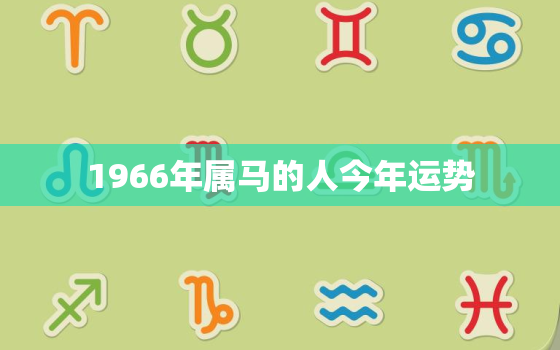 1966年属马的人今年运势，1966年属马人今年运气