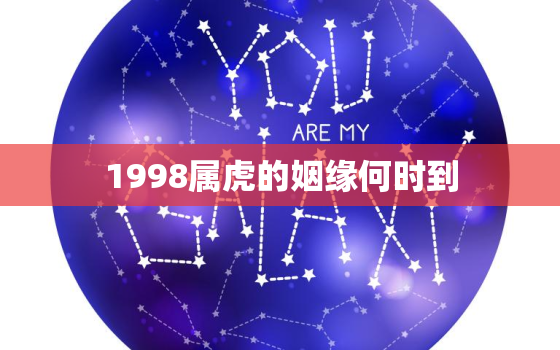 1998属虎的姻缘何时到，1998属虎的婚姻运势