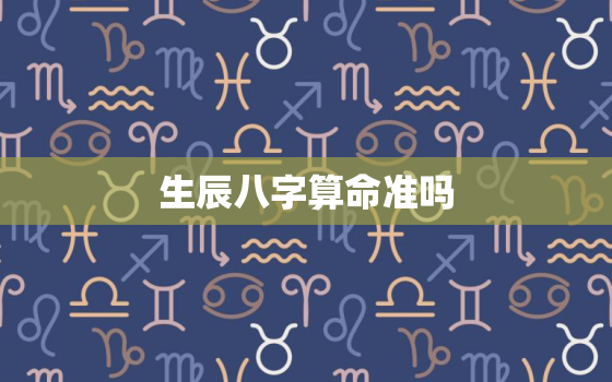 
生辰八字算命准吗，
测生辰八字