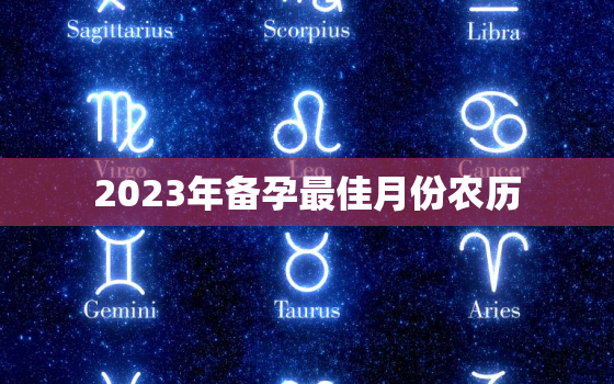 2023年备孕最佳月份农历，2023年几月份备孕能生龙宝宝