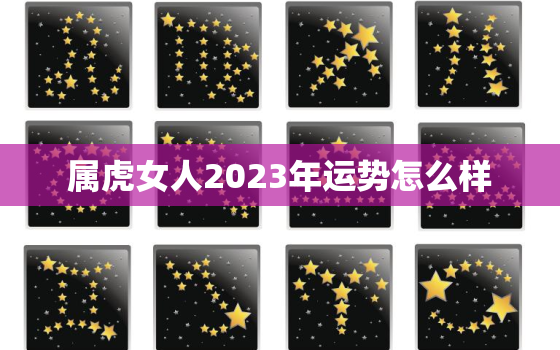 属虎女人2023年运势怎么样，2023属虎女人的运势和财运