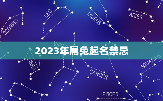 2023年属兔起名禁忌，2023兔年宝宝取名最佳用字