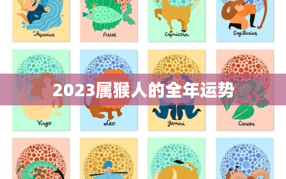 2023属猴人的全年运势，2023属猴人的全年运势女性