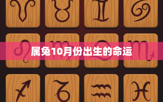 属兔10月份出生的命运，属兔10月份出生的命运如何