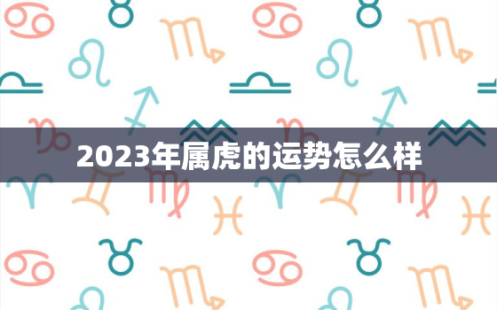 2023年属虎的运势怎么样，2023年属虎的运势怎么样86年