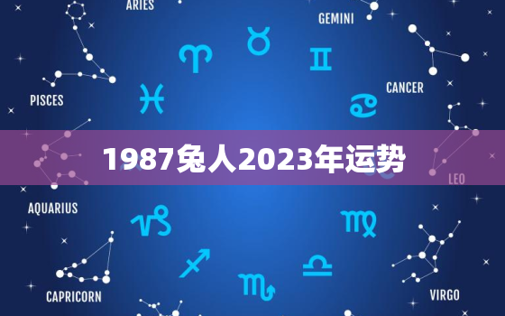 1987兔人2023年运势，1987兔2023年运势
