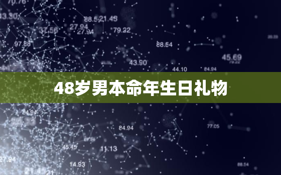 48岁男本命年生日礼物，48岁男士本命年生日送什么礼物