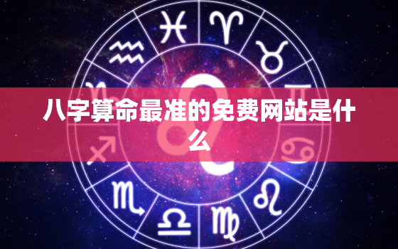 八字算命最准的免费网站是什么，八字算命比较准的网站