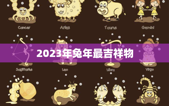 2023年兔年最吉祥物，2023年兔年最吉祥物是什么