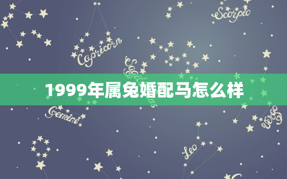 1999年属兔婚配马怎么样，1999年的婚配