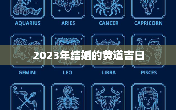 2023年结婚的黄道吉日，2023结婚黄道吉日查询