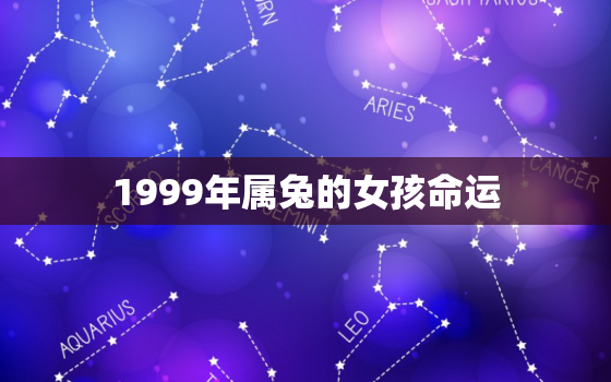 1999年属兔的女孩命运，1999年属兔的女孩命运好吗