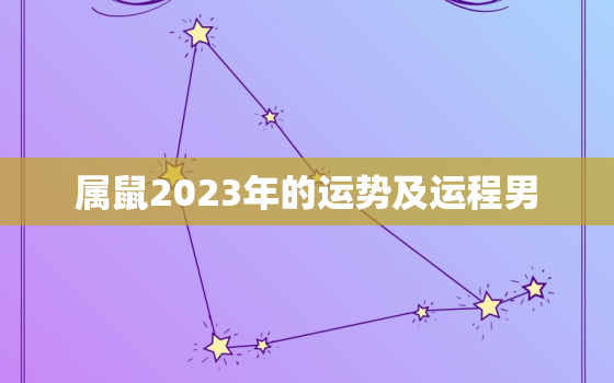 属鼠2023年的运势及运程男，属鼠的人2023年的运势