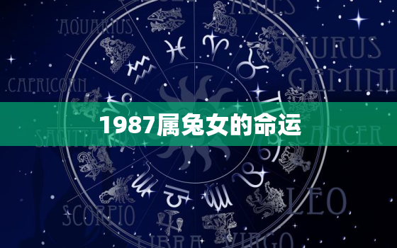 1987属兔女的命运，1987属兔女的命运怎么样