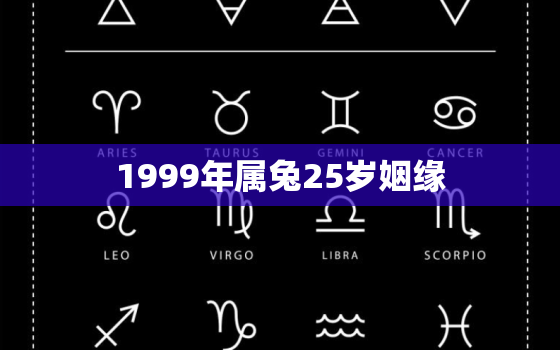 1999年属兔25岁姻缘，1999年属兔婚姻算命