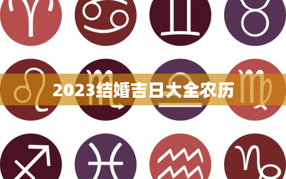 2023结婚吉日大全农历，2023结婚黄道吉日