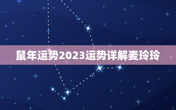 鼠年运势2023运势详解麦玲玲，鼠年2023年运势