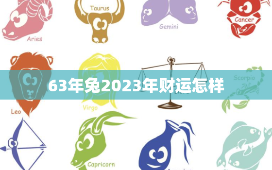 63年兔2023年财运怎样，63年兔2o21年运势