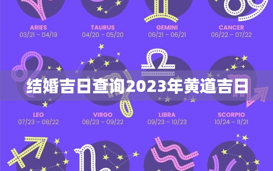 结婚吉日查询2023年黄道吉日，2023结婚吉日查询