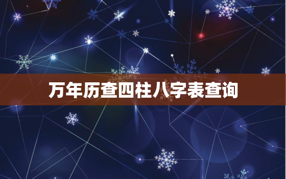 万年历查四柱八字表查询，万年历免费查四柱八字表