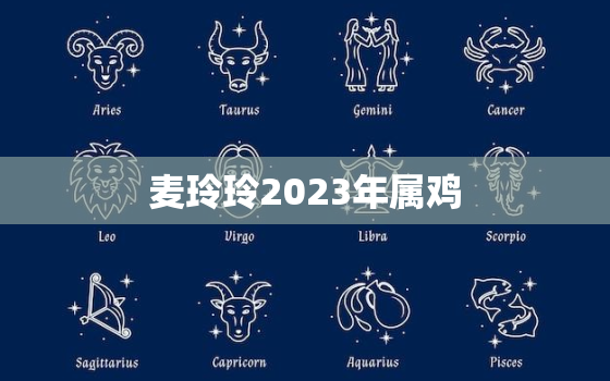 麦玲玲2023年属鸡，麦玲玲2023年属鸡运程