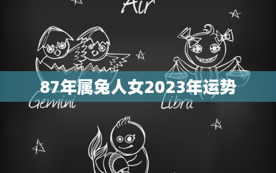 87年属兔人女2023年运势，87年属兔女2023年运势及运程每月