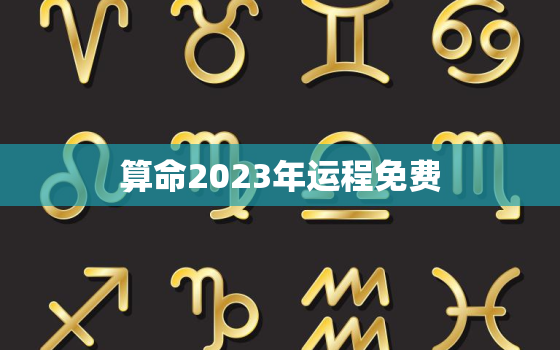 算命2023年运程免费，运程测算2023