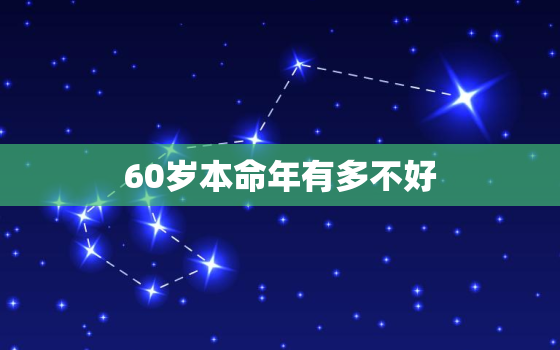 60岁本命年有多不好，2021年60岁本命年