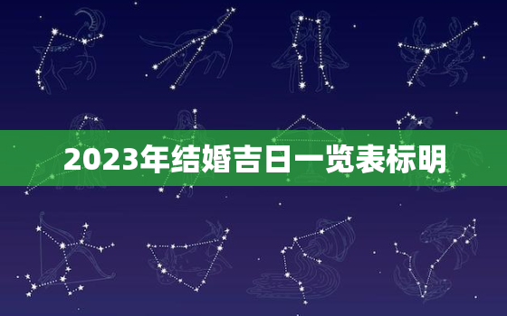 2023年结婚吉日一览表标明，2023年适合结婚吉日