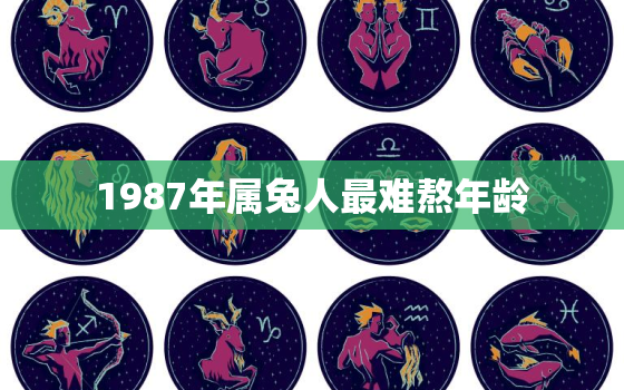 1987年属兔人最难熬年龄，87年属兔36岁有一灾