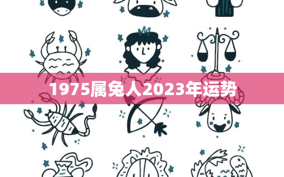 1975属兔人2023年运势，1978年属马人2024年运势及运程