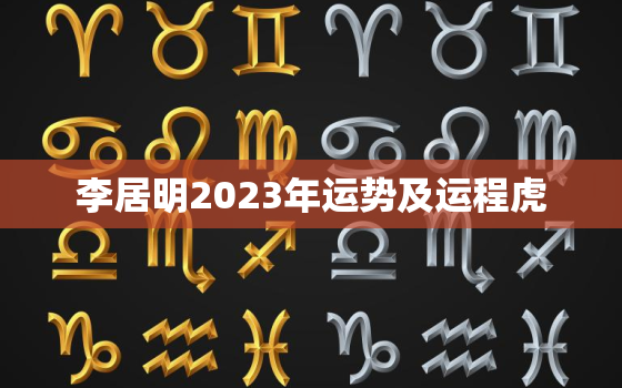 李居明2023年运势及运程虎，李居明2022年虎年运程