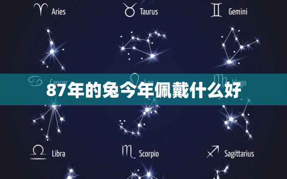 87年的兔今年佩戴什么好，87年的兔今年佩戴什么好运